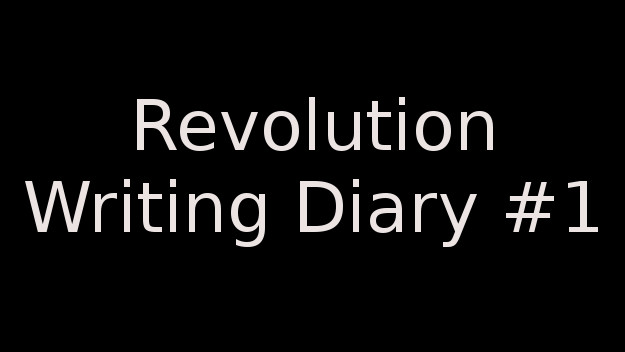 Revolution Writing Diary #1 – Rise And Rise Again…